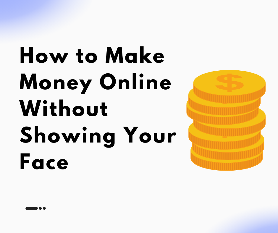 How to Make Money Online Without Showing Your Face